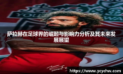 萨拉赫在足球界的崛起与影响力分析及其未来发展展望